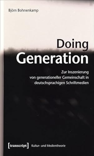 Doing Generation: Zur Inszenierung von generationeller Gemeinschaft in deutschsprachigen Schriftmedien (Kultur- und Medientheorie)